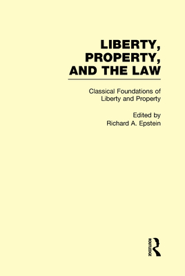 Classical Foundations of Liberty and Property: Liberty, Property, and the Law - Epstein, Richard a (Editor)