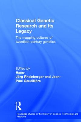 Classical Genetic Research and its Legacy: The Mapping Cultures of Twentieth-Century Genetics - Gaudillire, Jean-Paul (Editor), and Rheinberger, Hans-Jrg (Editor)