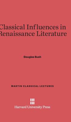 Classical Influences in Renaissance Literature - Bush, Douglas