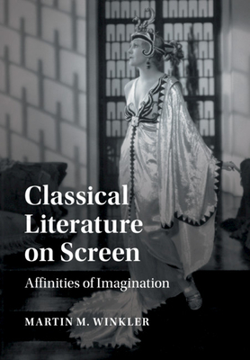 Classical Literature on Screen: Affinities of Imagination - Winkler, Martin M.