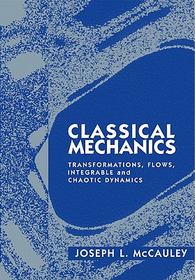 Classical Mechanics: Transformations, Flows, Integrable and Chaotic Dynamics - McCauley, Joseph L