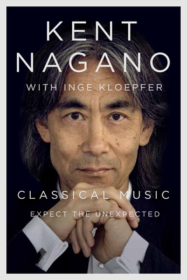 Classical Music: Expect the Unexpected - Nagano, Kent, and Kloepfer, Inge