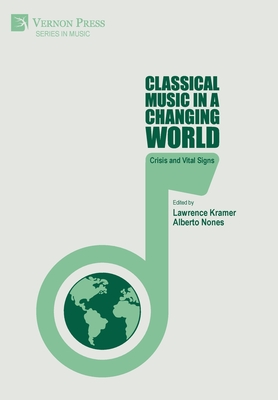 Classical Music in a Changing World: Crisis and Vital Signs - Kramer, Lawrence (Editor), and Nones, Alberto (Editor)