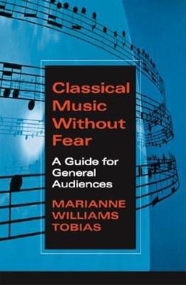 Classical Music Without Fear: A Guide for General Audiences - Tobias, Marianne Williams