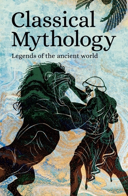 Classical Mythology: Legends of the Ancient World - Authors, Various