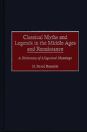 Classical Myths and Legends in the Middle Ages and Renaissance: A Dictionary of Allegorical Meanings