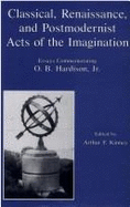 Classical, Renaissance, and Postmodernist Acts of the Imagination: Essays Commemorating O. B. Hardison, Jr. - Kinney, Arthur F (Editor), and Hardison, O B, Professor, Jr.