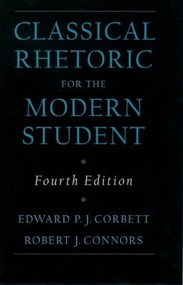 Classical Rhetoric for the Modern Student - Corbett, Edward P J, and Connors, Robert J