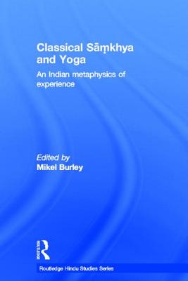Classical Samkhya and Yoga: An Indian Metaphysics of Experience - Burley, Mikel