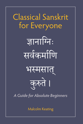 Classical Sanskrit for Everyone: A Guide for Absolute Beginners - Keating, Malcolm