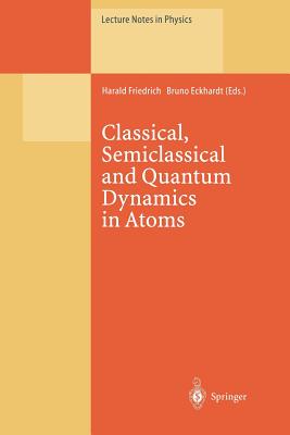 Classical, Semiclassical and Quantum Dynamics in Atoms - Friedrich, Harald (Editor), and Eckhardt, Bruno (Editor)