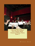 Classical Sheet Music for Clarinet with Clarinet & Piano Duets Book 1: Ten Easy Classical Sheet Music Pieces for Solo Clarinet & Clarinet/Piano Duets