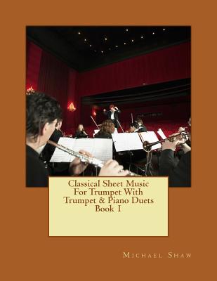 Classical Sheet Music For Trumpet With Trumpet & Piano Duets Book 1: Ten Easy Classical Sheet Music Pieces For Solo Trumpet & Trumpet/Piano Duets - Shaw, Michael