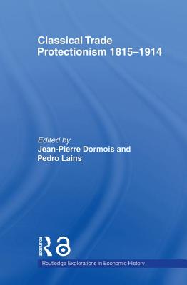 Classical Trade Protectionism 1815-1914 - Dormois, Jean-Pierre, and Lains, Pedro