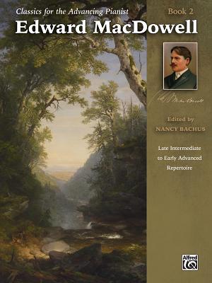 Classics for the Advancing Pianist -- Edward Macdowell, Bk 2: Late Intermediate to Early Advanced Repertoire - MacDowell, Edward (Composer), and Bachus, Nancy (Composer)