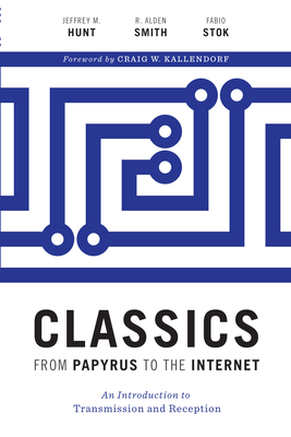 Classics from Papyrus to the Internet: An Introduction to Transmission and Reception - Hunt, Jeffrey M