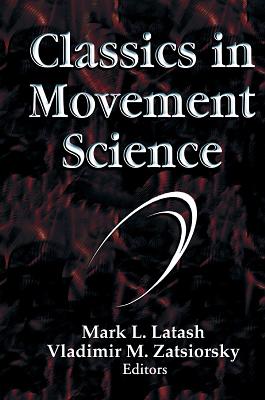 Classics in Movement Science - Latash, Mark, and Zatsiorsky, Vladimir, Dr.