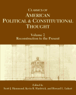 Classics of American Political and Constitutional Thought, Volume 2: Reconstruction to the Present - Hammond, Scott J (Editor), and Hardwick, Kevin R (Editor), and Lubert, Howard (Editor)