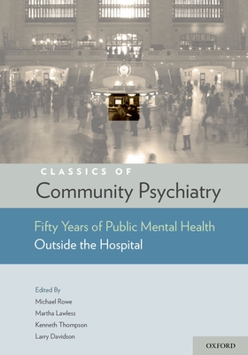 Classics of Community Psychiatry: Fifty Years of Public Mental Health Outside the Hospital - Rowe, Michael (Editor), and Thompson, Kenneth (Editor), and Lawless, Martha (Editor)