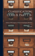 Classification. Class B, Part I, B-BJ: Philosophy