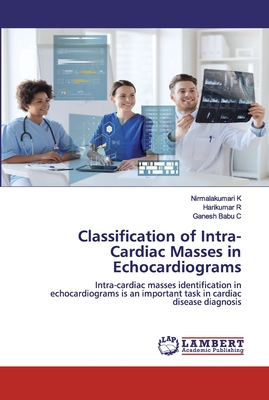 Classification of Intra-Cardiac Masses in Echocardiograms - K, Nirmalakumari, and R, Harikumar, and C, Ganesh Babu