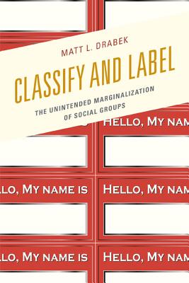 Classify and Label: The Unintended Marginalization of Social Groups - Drabek, Matt L.