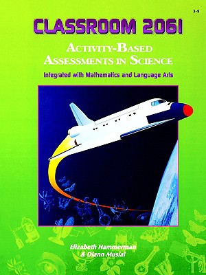 Classroom 2061: Activity-Based Assessments in Science Integrated with Mathematics and Language Arts - Hammerman, Elizabeth, and Musial, DiAnn L