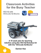 Classroom Activities for the Busy Teacher: VEX IQ with VEXcode IQ Blocks