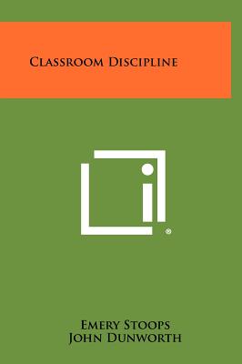 Classroom Discipline - Stoops, Emery, and Dunworth, John, and Trillingham, C C (Foreword by)