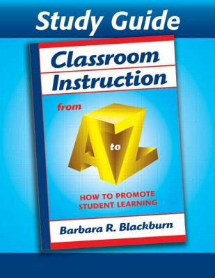 Classroom Instruction from A to Z: How to Promote Student Learning (Study Guide) - Blackburn, Barbara R