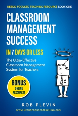 Classroom Management Success in 7 Days or Less: The Ultra-Effective Classroom Management System for Teachers - Plevin, Rob
