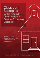 Classroom Strategies for Children with ADHD, Autism & Sensory Processing Disorders: Solutions for Behavior, Attention and Emotional Regulation - Hyche, Karen, and Maertz, Vickie
