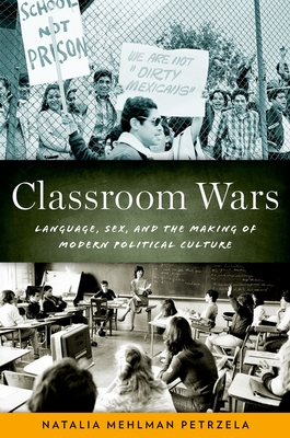 Classroom Wars: Language, Sex, and the Making of Modern Political Culture - Petrzela, Natalia Mehlman