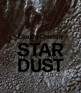Claude Champy: Stardust / Poussieres d'etoiles