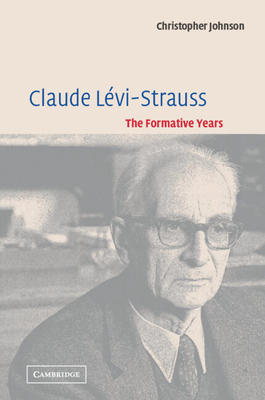 Claude Lvi-Strauss: The Formative Years - Johnson, Christopher