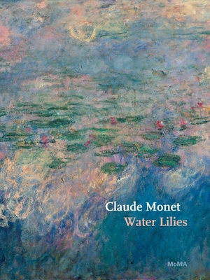 Claude Monet: Water Lilies - Monet, Claude, and Temkin, Ann, Ms. (Text by), and Lawrence, Nora (Text by)