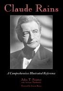 Claude Rains: A Comprehensive Illustrated Reference to His Work in Film, Stage, Radio, Television, and Recordings