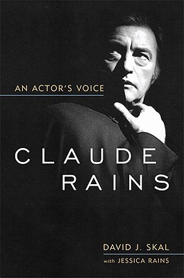 Claude Rains: An Actor's Voice - Skal, David J, and Rains, Jessica