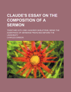 Claude's Essay on the Composition of a Sermon: Together with One Hundrer Skeletons, Being the Substance of Sermons Preached Before the University