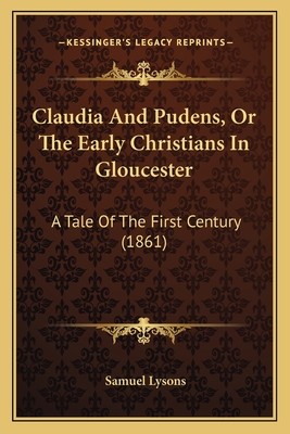 Claudia and Pudens, or the Early Christians in Gloucester: A Tale of the First Century (1861) - Lysons, Samuel