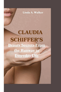 Claudia Schiffer's: Beauty Secrets-From the Runway to Everyday Life