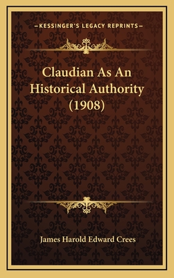 Claudian as an Historical Authority (1908) - Crees, James Harold Edward