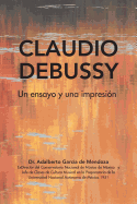 Claudio Debussy: Un Ensayo Y Una Impresi?n