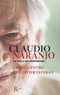 Claudio Naranjo. La Vida y Sus Ensenanzas: Un Encuentro Con Javier Esteban - Esteban, Javier, and Naranjo, Claudio, MD
