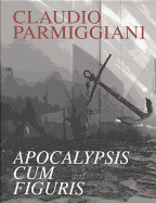 Claudio Parmiggiani - Apocalypsis: Apocalypsis Cum Figuris