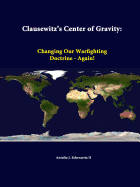 Clausewitz's Center of Gravity: Changing Our Warfighting Doctrine - Again!