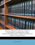 Clavis Linguae Sanctae. (Pars 1, Continens Grammaticalem Explicationem 564. Versiculorum Ex Libro Psalmorum).