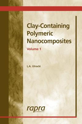 Clay-Containing Polymeric Nanocomposites Volume 1 - Utracki, L a