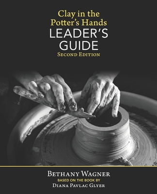 Clay in the Potter's Hands LEADER's GUIDE: Second Edition - Glyer, Diana Pavlac (Introduction by), and Wagner, Bethany