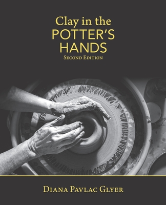 Clay in the Potter's Hands: Second Edition - Bradley, Adam (Photographer), and Glyer, Diana Pavlac